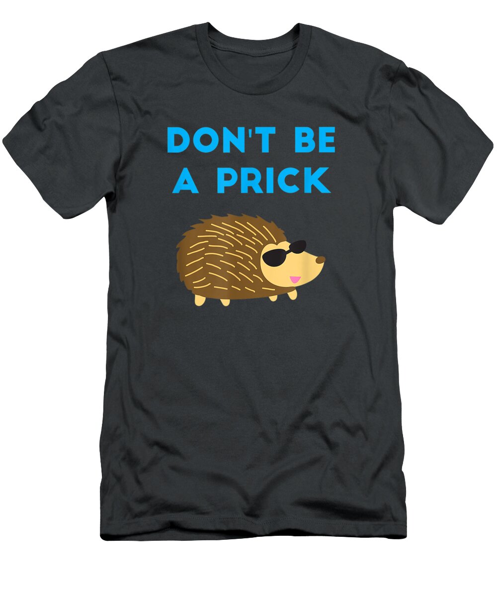 Dont Be a Prick Hedgehog Funny Hedgehog Joke National Pet Day Janipherao146 T-Shirt