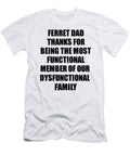 Ferret Dad Thanks for Being Most Functional Family Member Funny Sarcastic Gift Irony Gag Funnygiftscreation T-Shirt