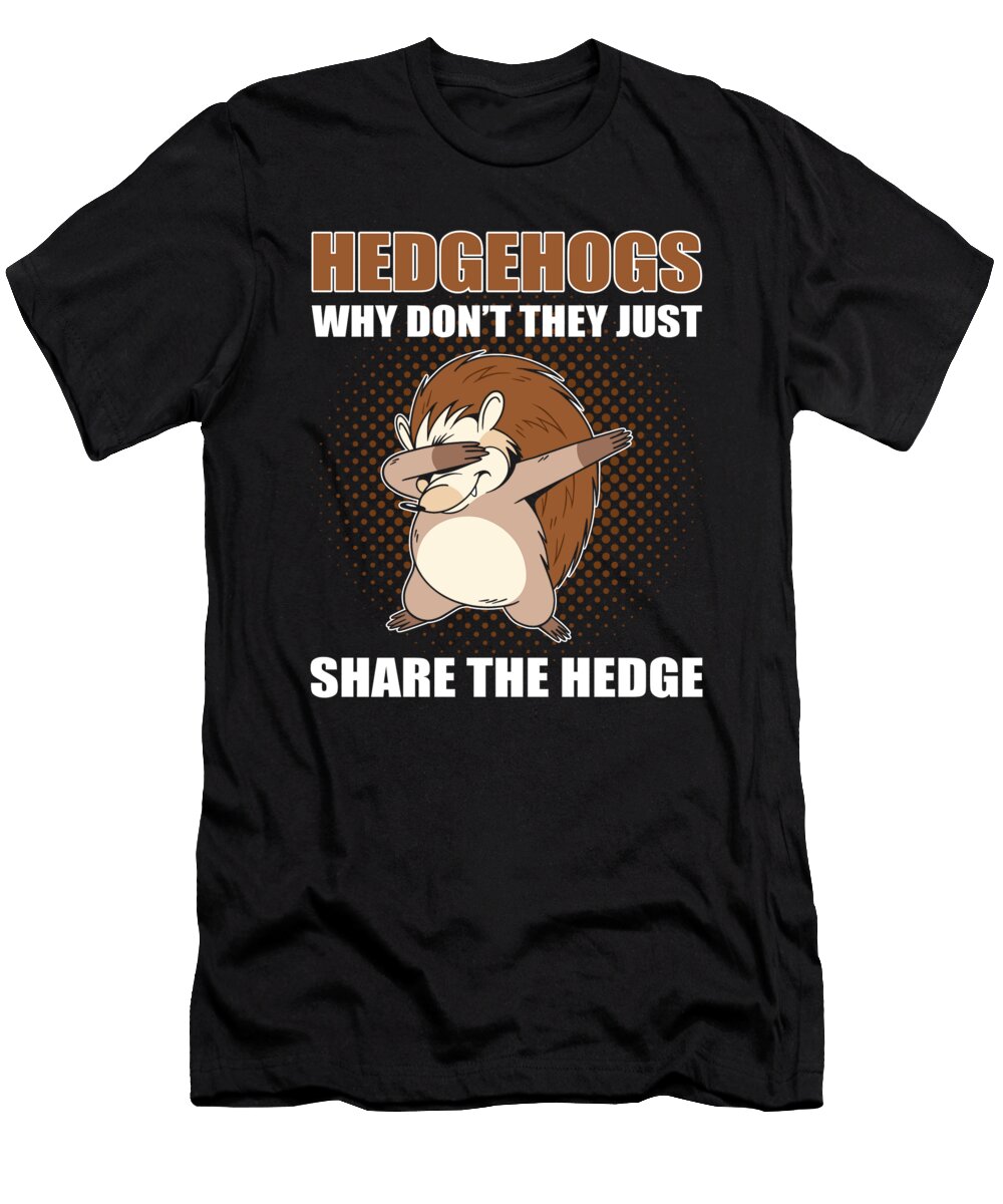 Hedgehogs Why Dont They Just Share the Hedge Hedgehogs Pet Alessandra Roth T-Shirt