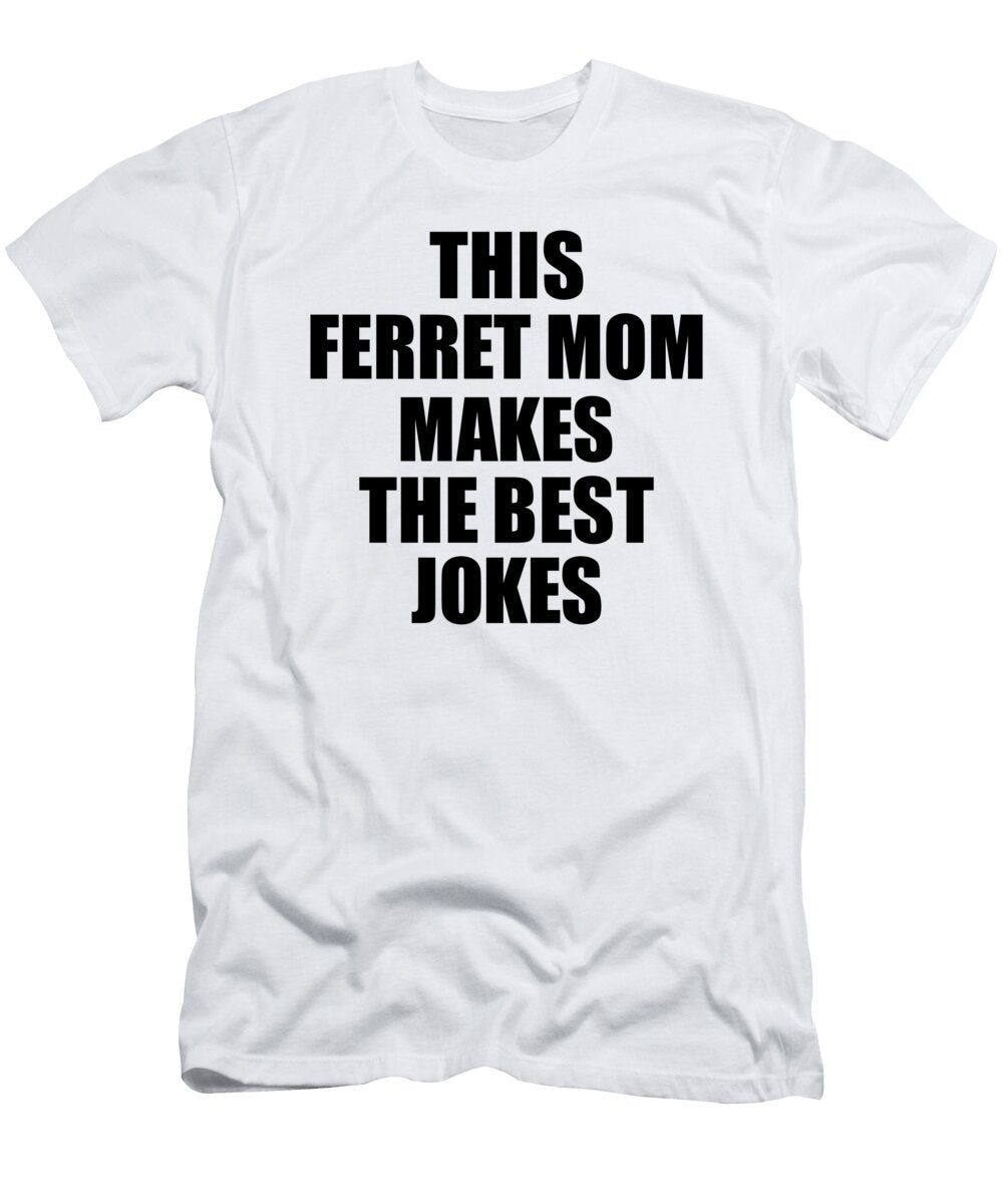 This Ferret Mom Makes the Best Jokes Funny Sarcastic Gift Idea Ironic Gag Humor Funnygiftscreation T-Shirt